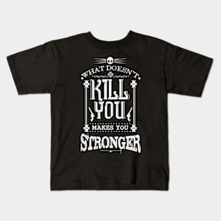 What Doesn't Kill You Makes You Stronger Kids T-Shirt